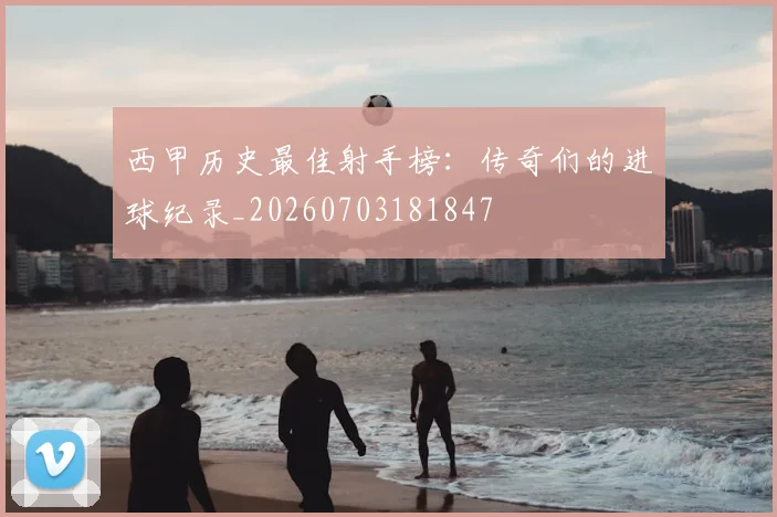 西甲历史最佳射手榜:传奇们的进球纪录_20260703181847